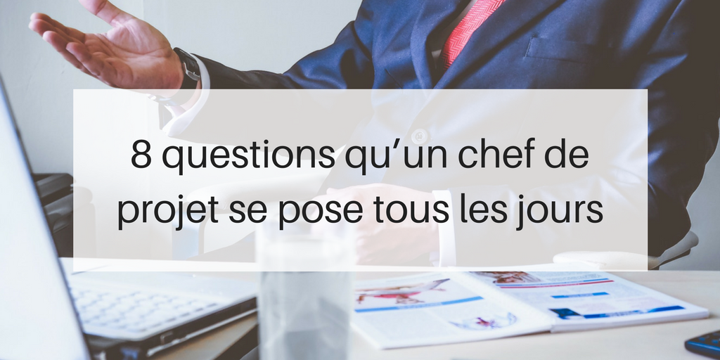 8 questions qu’un chef de projet se pose tous les jours